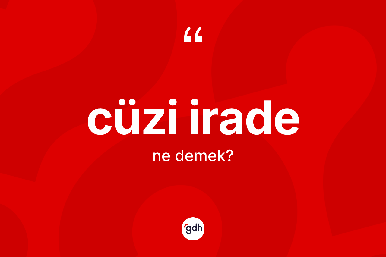 Cüzi irade kelimesinin anlamı nedir?