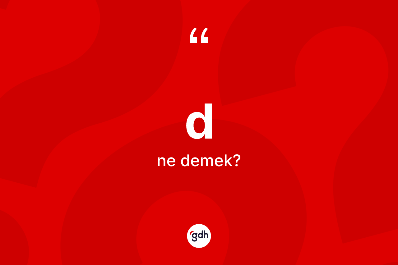 D ne demek? D kelimesinin TDK anlamı nedir?