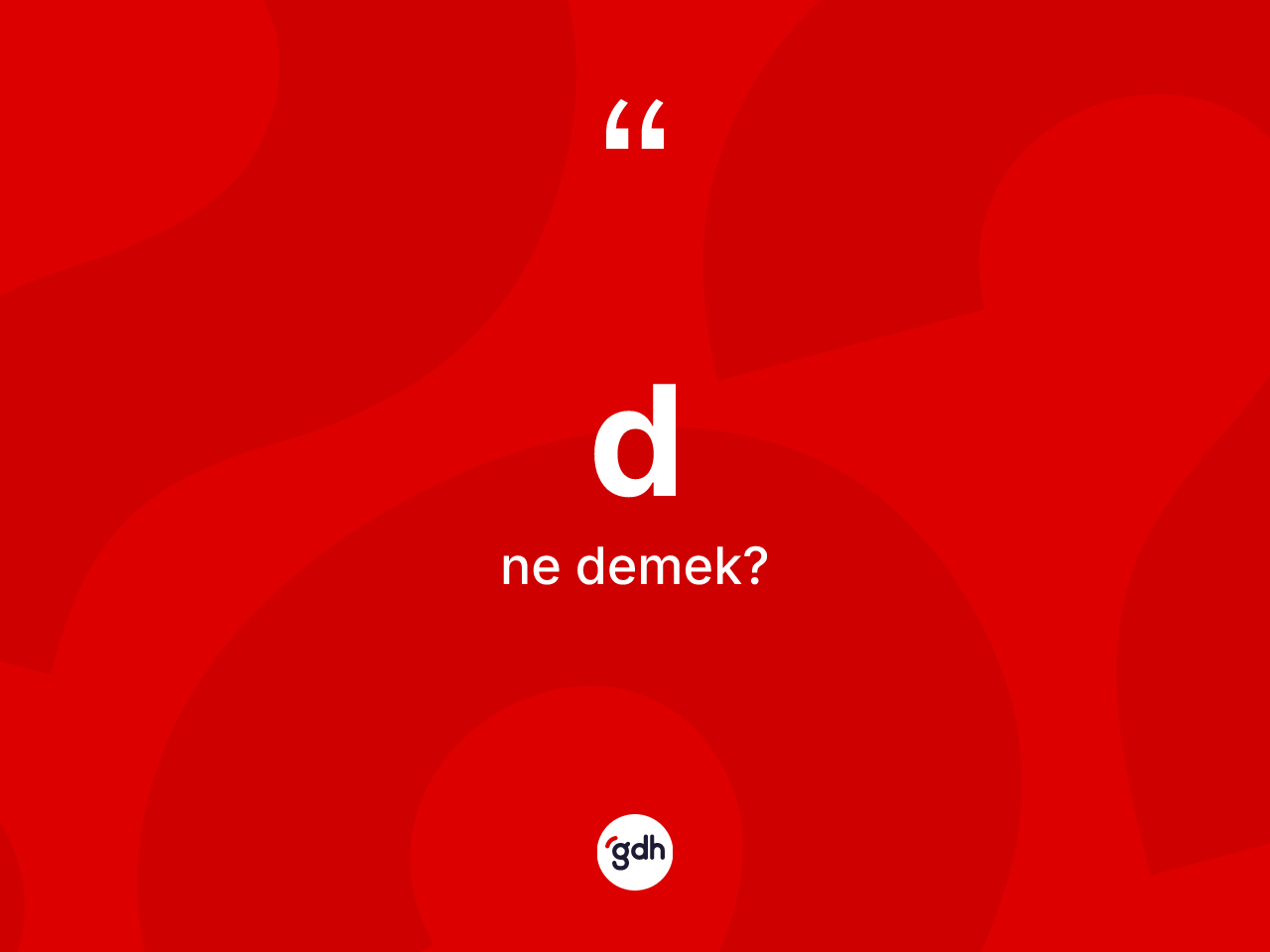 D ne demek? D kelimesinin TDK anlamı nedir?