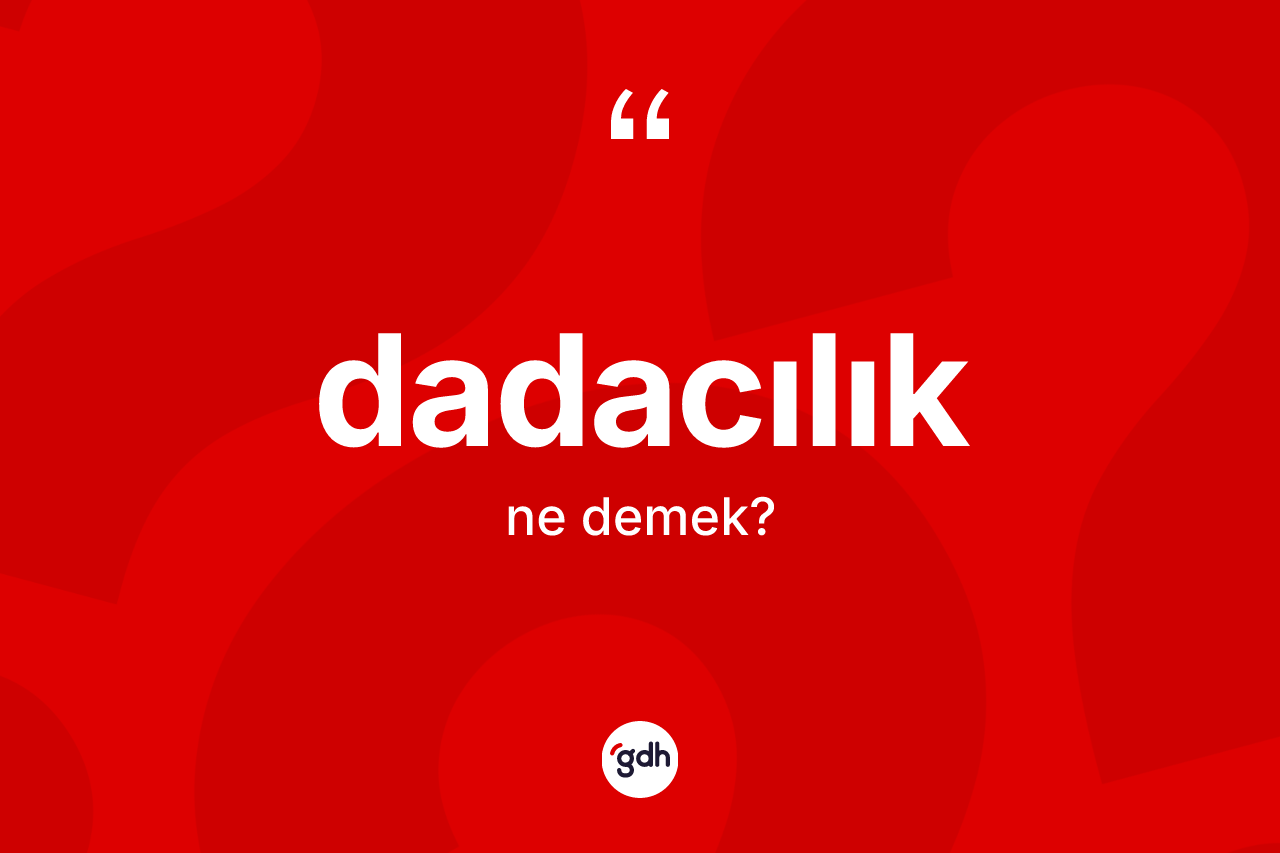 Dadacılık kelimesinin anlamı nedir?