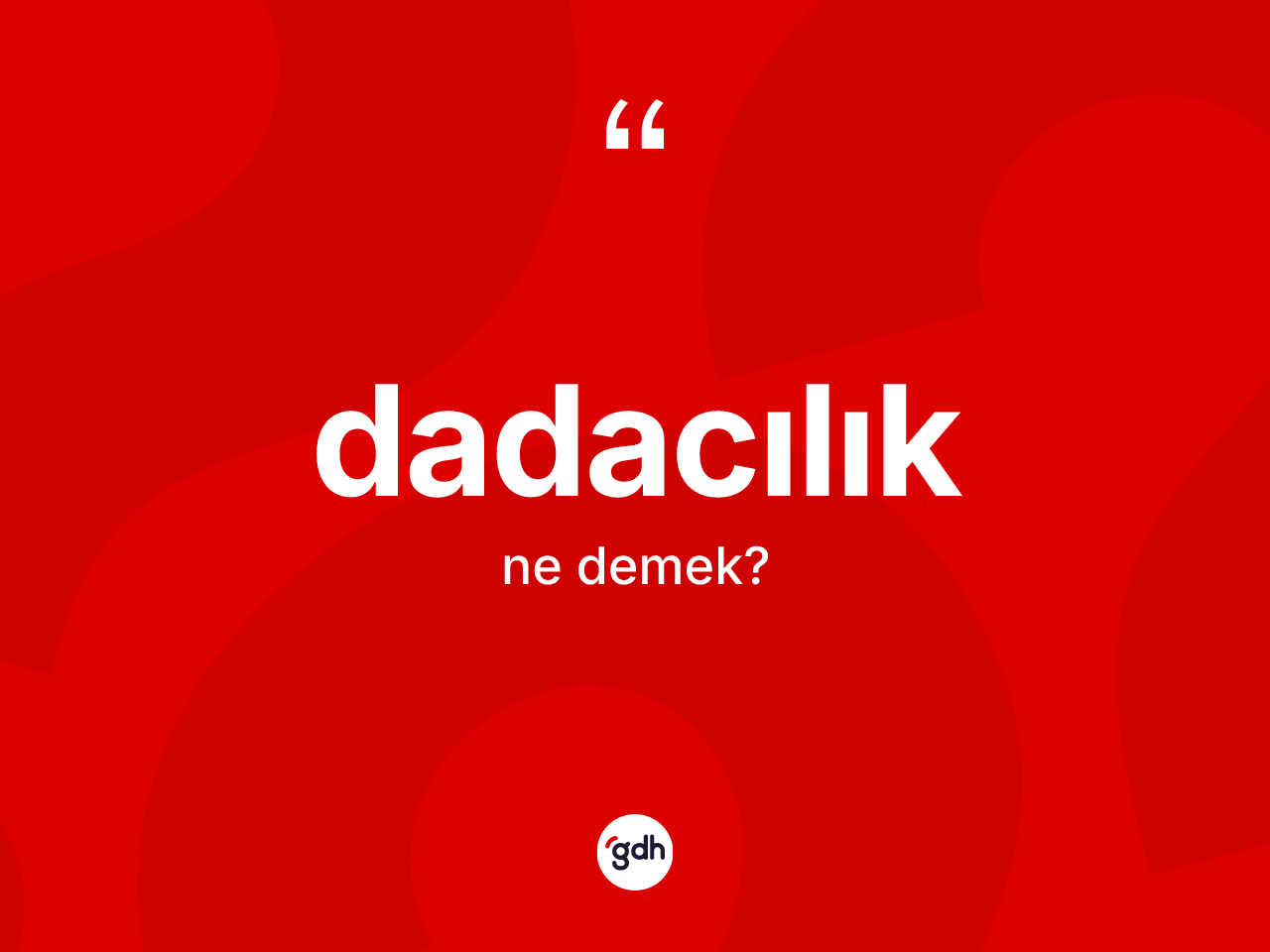 Dadacılık kelimesinin anlamı nedir? Dadacılık kelimesinin özellikleri nelerdir?