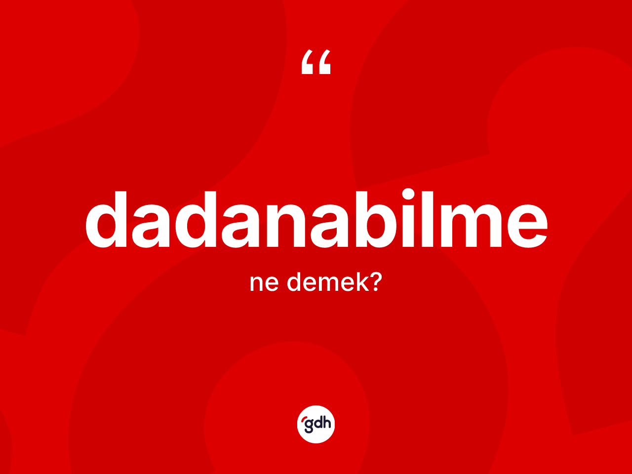 Dadanabilme kelimesinin anlamı nedir? Dadanabilme kelimesinin kaç farklı anlamı var?
