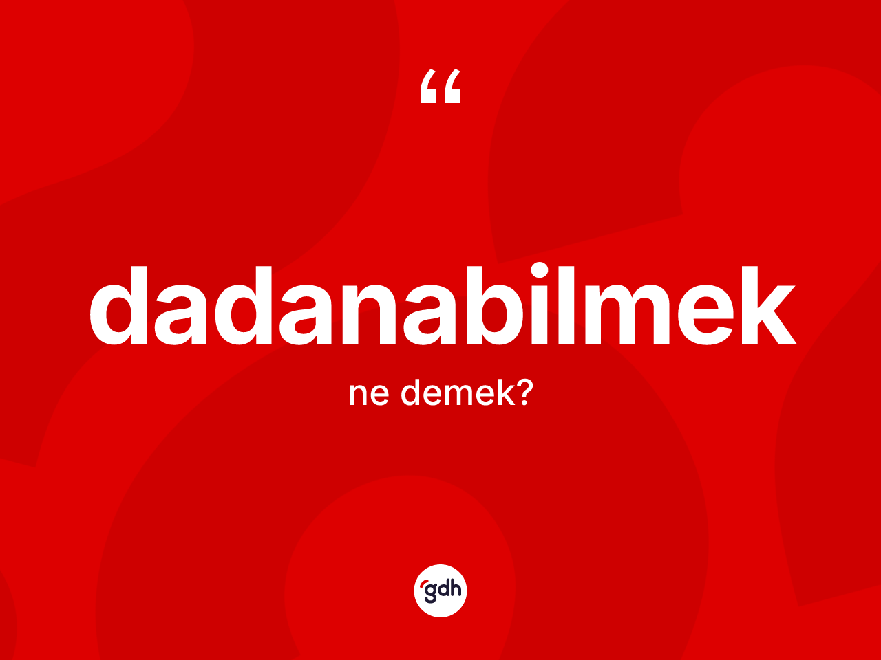 Dadanabilmek kelimesinin anlamı nedir? Dadanabilmeğin halk arasındaki kullanımı nasıldır?