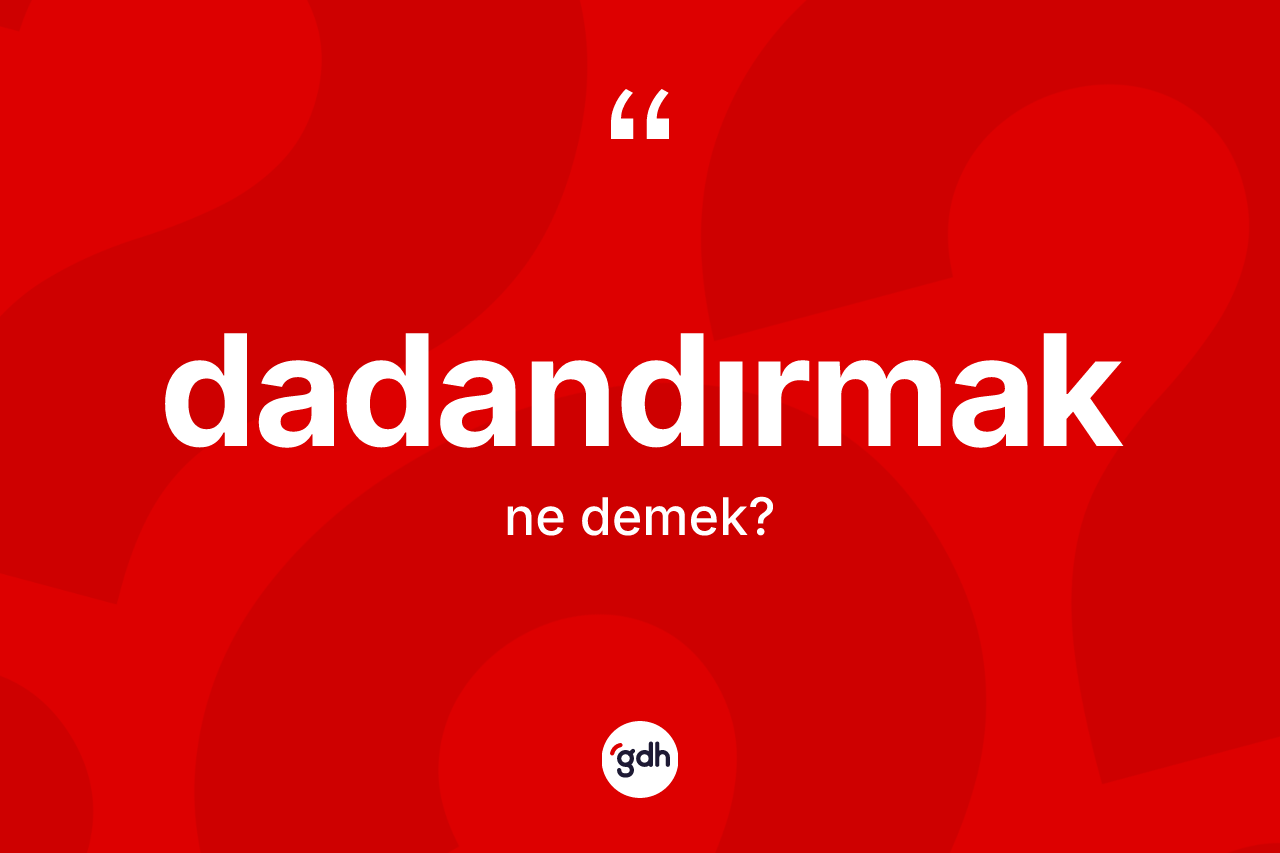 Dadandırmak ne demek? Dadandırmağın halk arasındaki kullanımı nasıldır?
