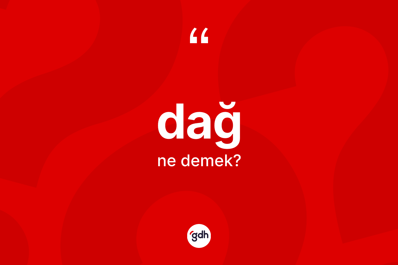Dağ kelimesi ne demek?