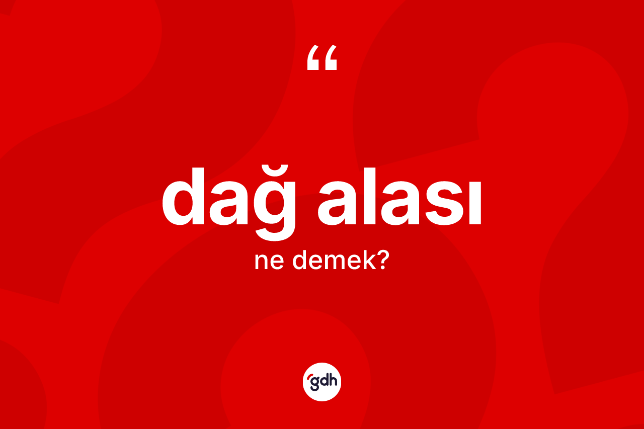 Dağ alası ne anlama gelir? Dağ alasının TDK'ya göre anlamı nedir?