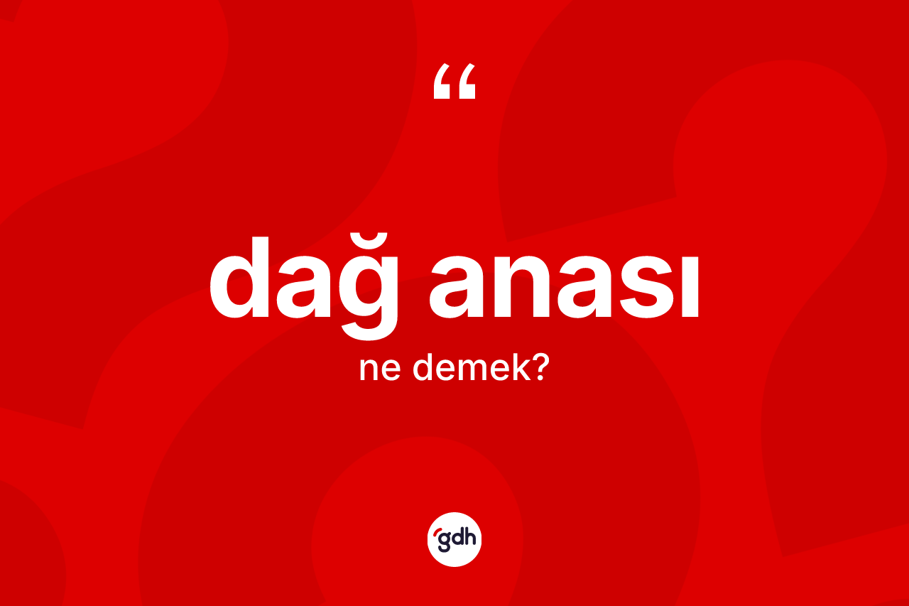 Dağ anası kelimesinin anlamı nedir? Dağ anası kelimesinin özellikleri nelerdir?