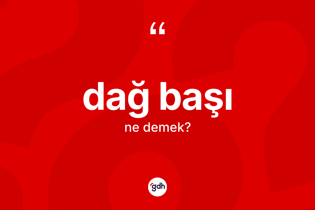 Dağ başı kelimesinin anlamı nedir?
