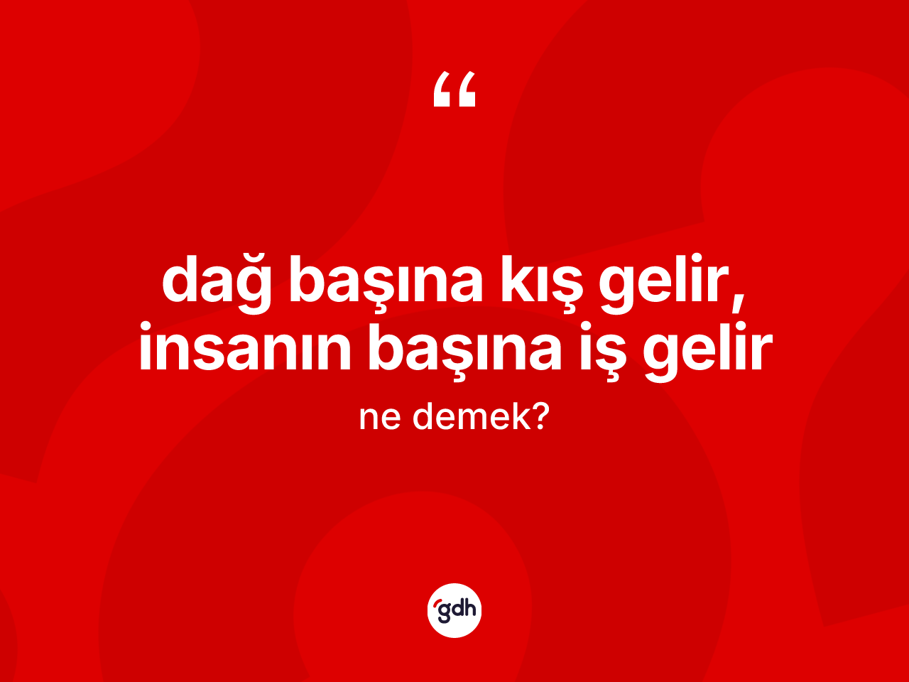 Dağ başına kış gelir, insanın başına iş gelir ne demektir? Dağ başına kış gelir, insanın başına iş gelir ifadesi nerede kullanılır?