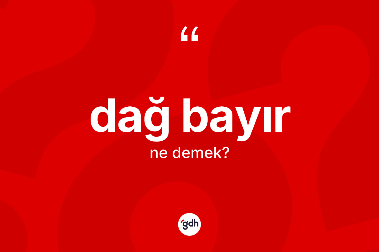 Dağ bayır kelimesi nedir? Dağ bayır kelimesinin kaç farklı anlamı var?