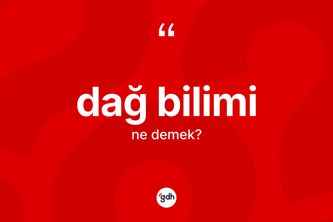 Dağ bilimi kelimesinin anlamı nedir? Dağ bilimi kelimesinin TDK'ya göre açıklaması nedir?