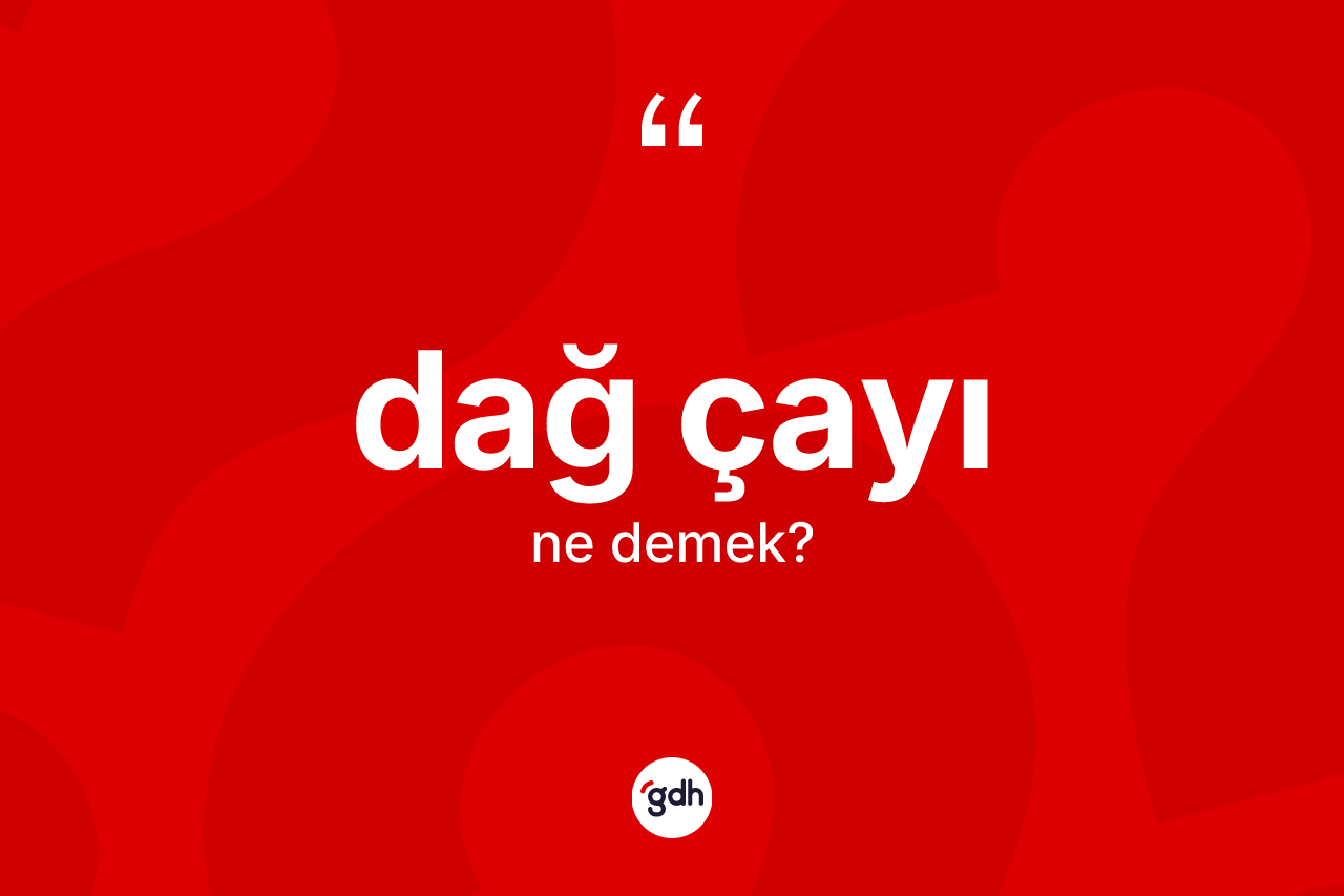 Dağ çayı nedir? Dağ çayı kelimesinin TDK'ya göre açıklaması nedir?