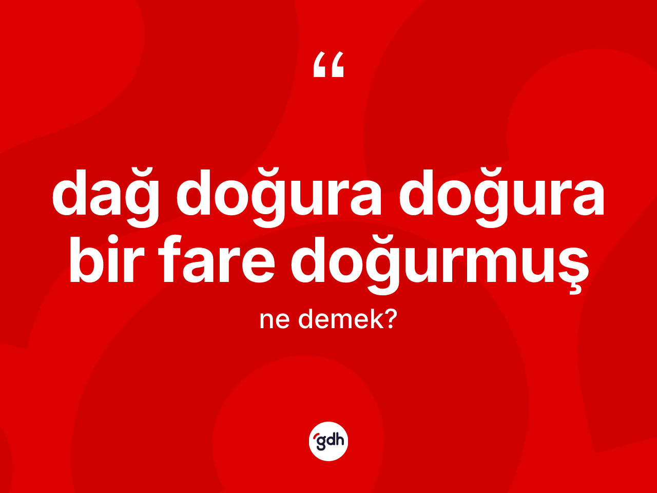 Dağ doğura doğura bir fare doğurmuş ifadesinin kısaca anlamı nedir? Dağ doğura doğura bir fare doğurmuş ifadesinin TDK anlamı nedir?
