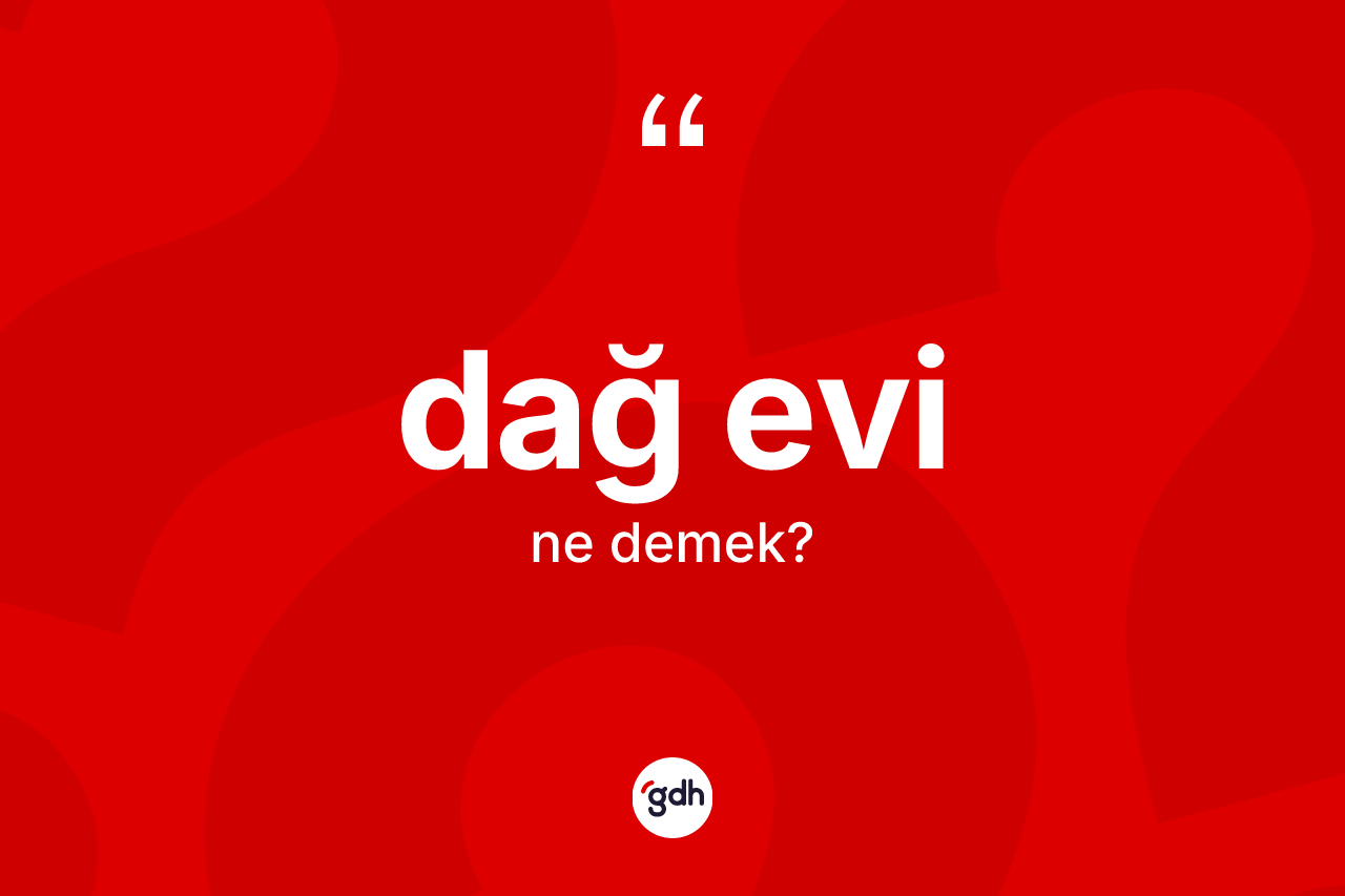 Dağ evi nedir? Dağ evinin TDK'ya göre anlamı nedir?
