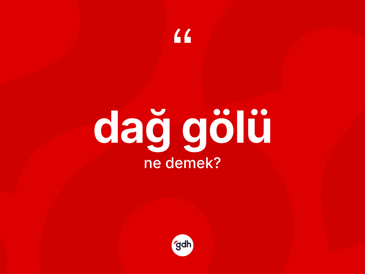 Dağ gölü kelimesinin tanımı nedir? Dağ gölünün TDK'ya göre anlamı nedir?