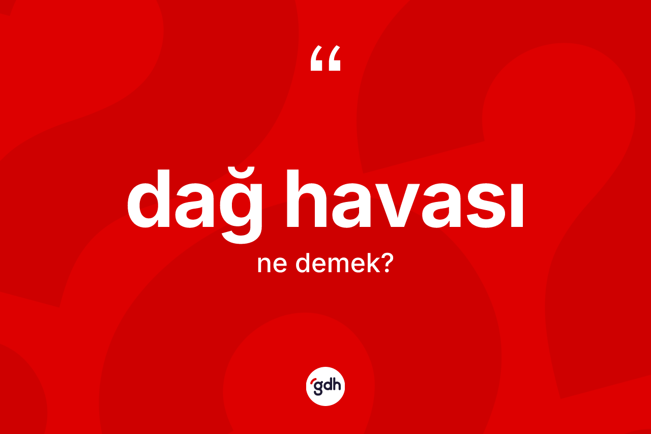 Dağ havası kelimesi ne demek?
