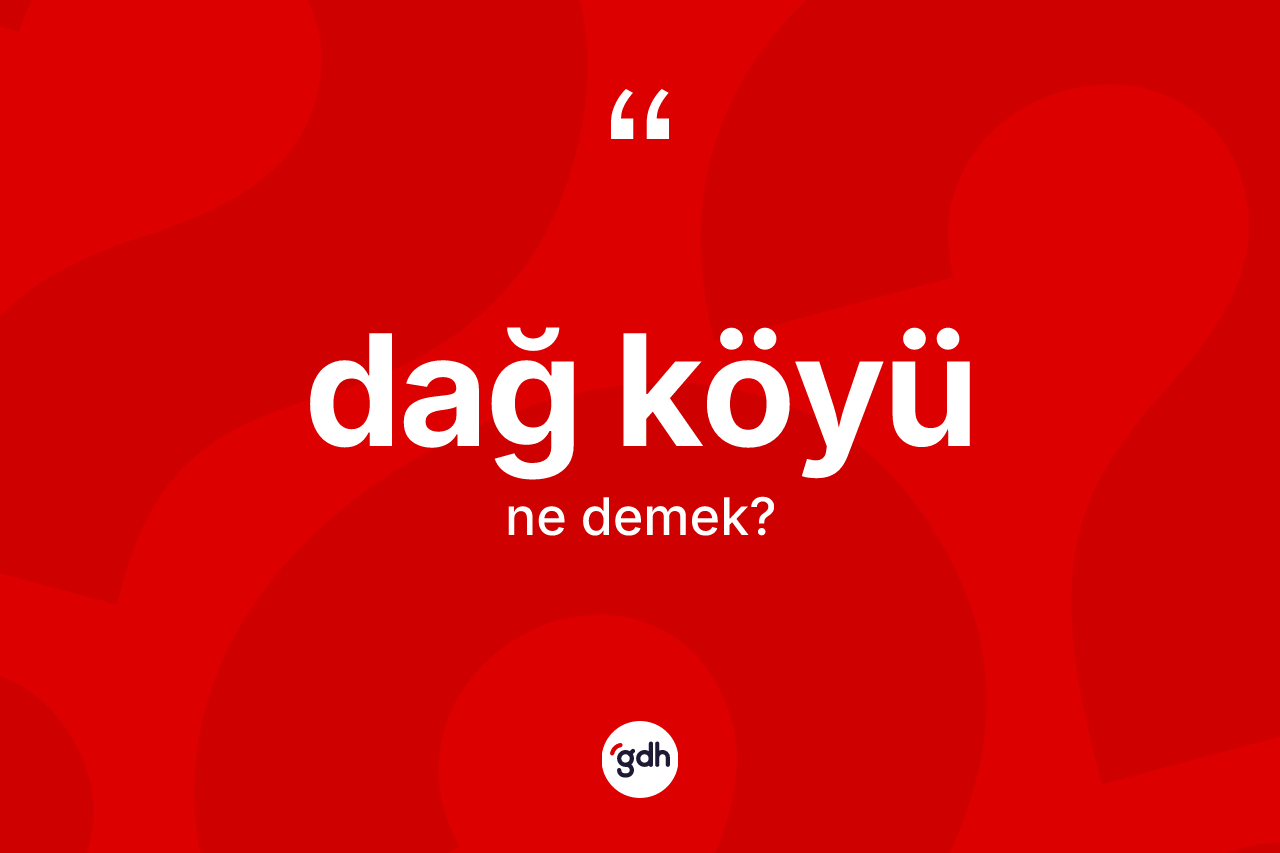 Dağ köyü kelimesinin sözlükteki tanımı nedir? Dağ köyünün kısaca tanımı nedir?