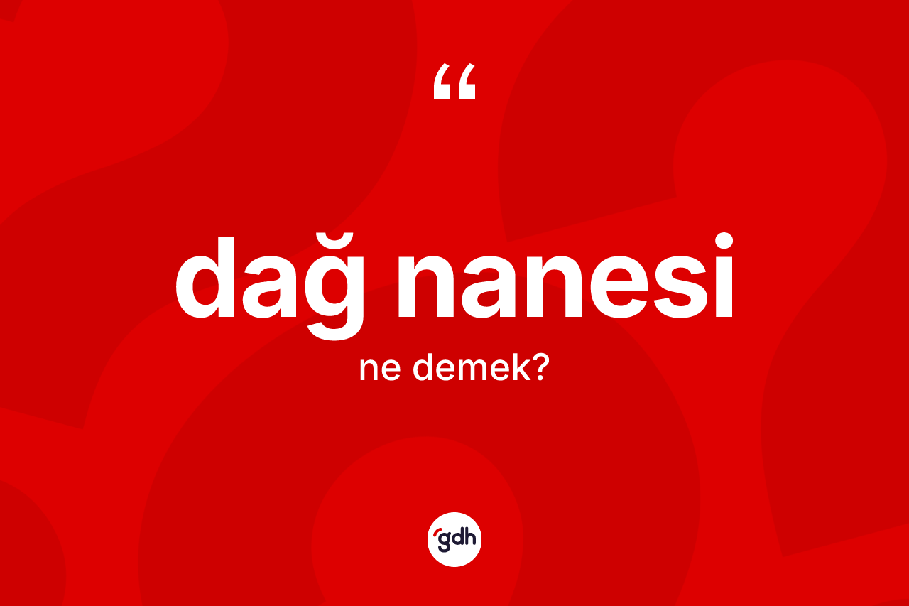 Dağ nanesi ne anlama gelir? Dağ nanesinin TDK'ya göre anlamı nedir?