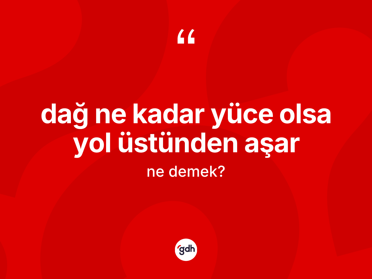 Dağ ne kadar yüce olsa yol üstünden aşar sözü ne anlama gelir? Dağ ne kadar yüce olsa yol üstünden aşar ifadesinin TDK tanımı nedir?