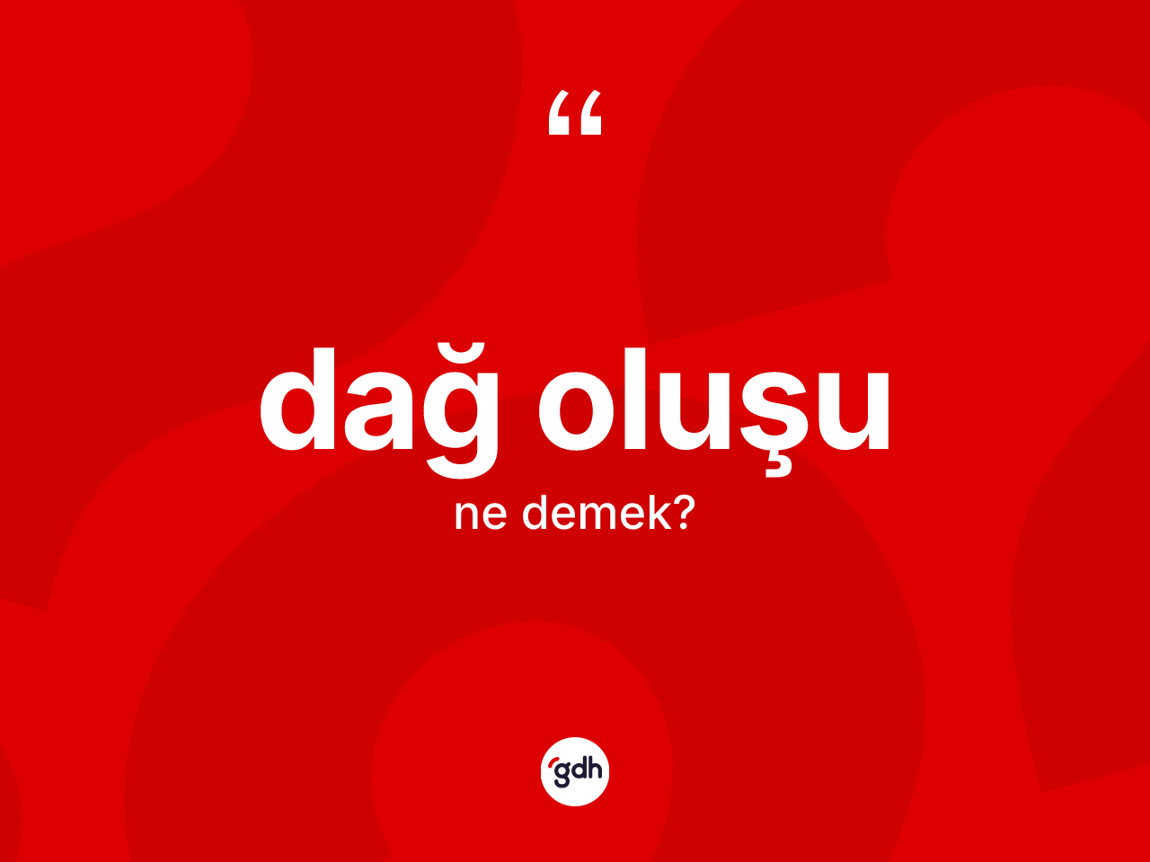 Dağ oluşu kelimesinin tanımı nedir? Dağ oluşu kelimesinin TDK'ya göre açıklaması nedir?