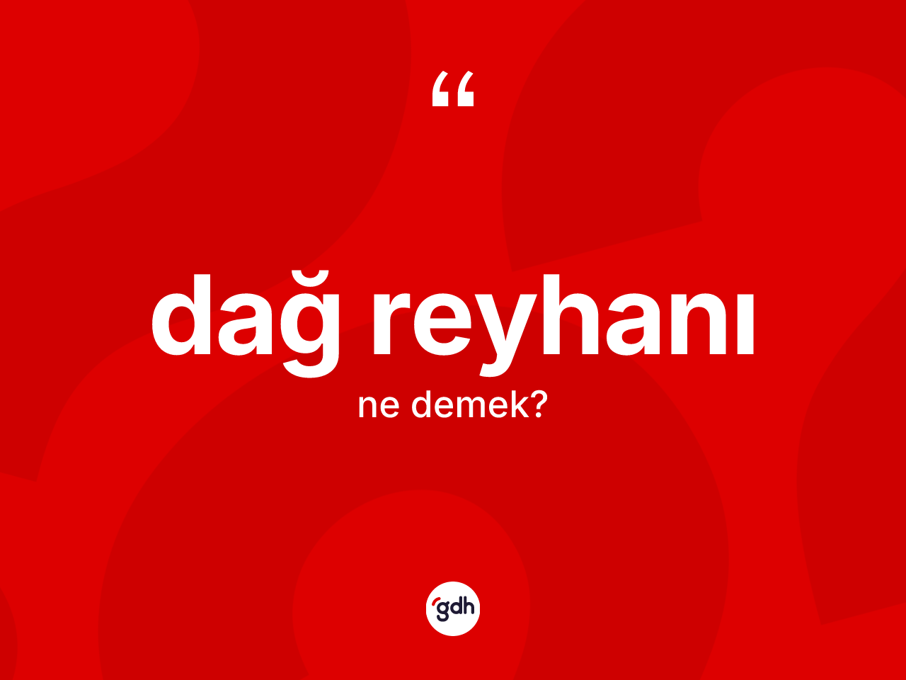 Dağ reyhanı kelimesinin tanımı nedir? Dağ reyhanı kelimesinin TDK anlamı nedir?