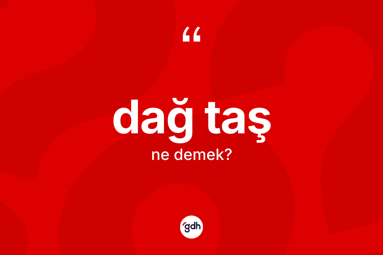 Dağ taş kelimesinin tanımı nedir?