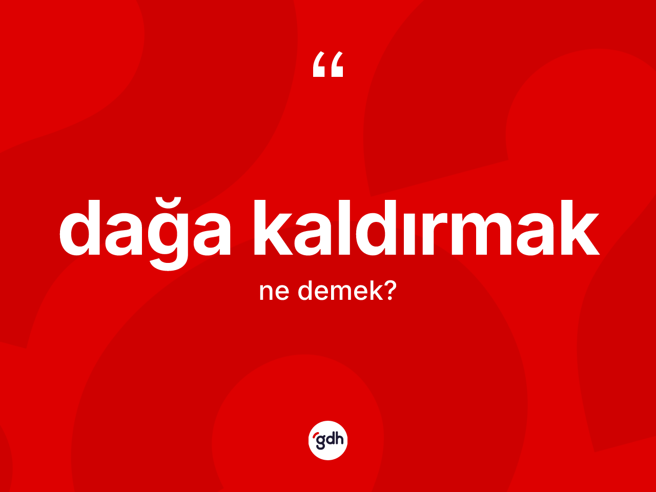 Dağa kaldırmak ifadesinin anlamı nedir? Dağa kaldırmak ifadesi hangi durumlarda kullanılır