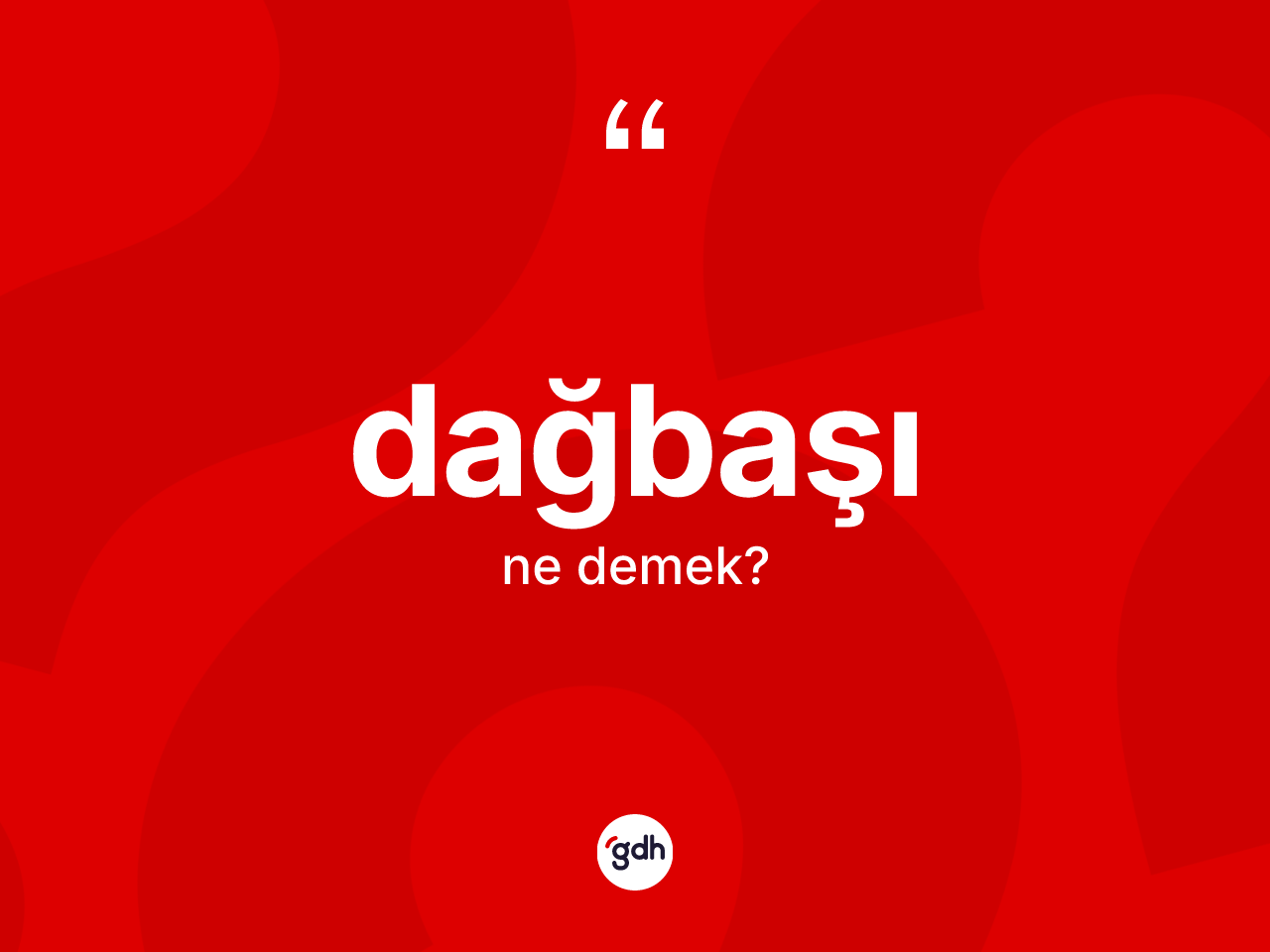 Dağbaşı kelimesi ne anlama gelir? Dağbaşının TDK'ya göre anlamı nedir?