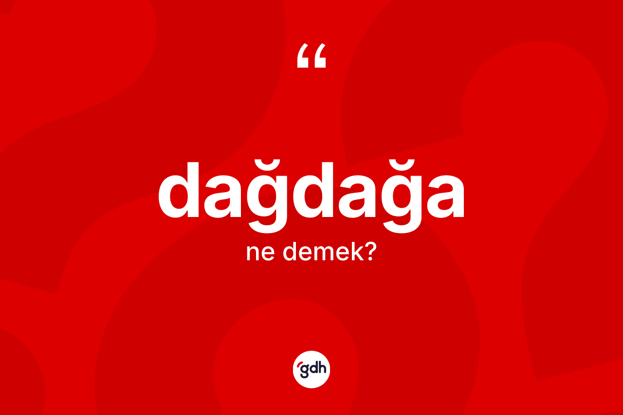 Dağdağa ne anlama gelir?
