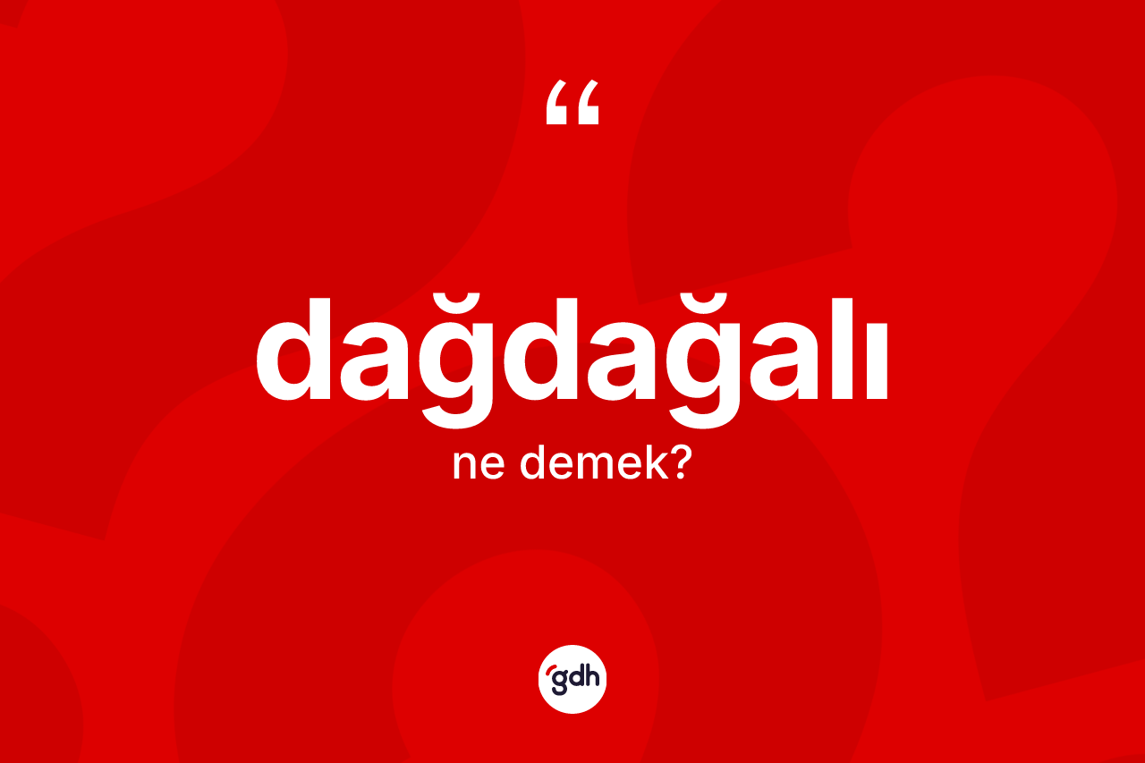 Dağdağalı kelimesinin tanımı nedir?
