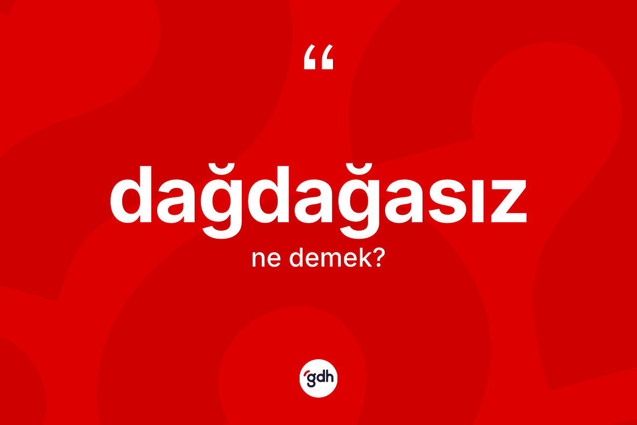 Dağdağasız kelimesinin tanımı nedir?