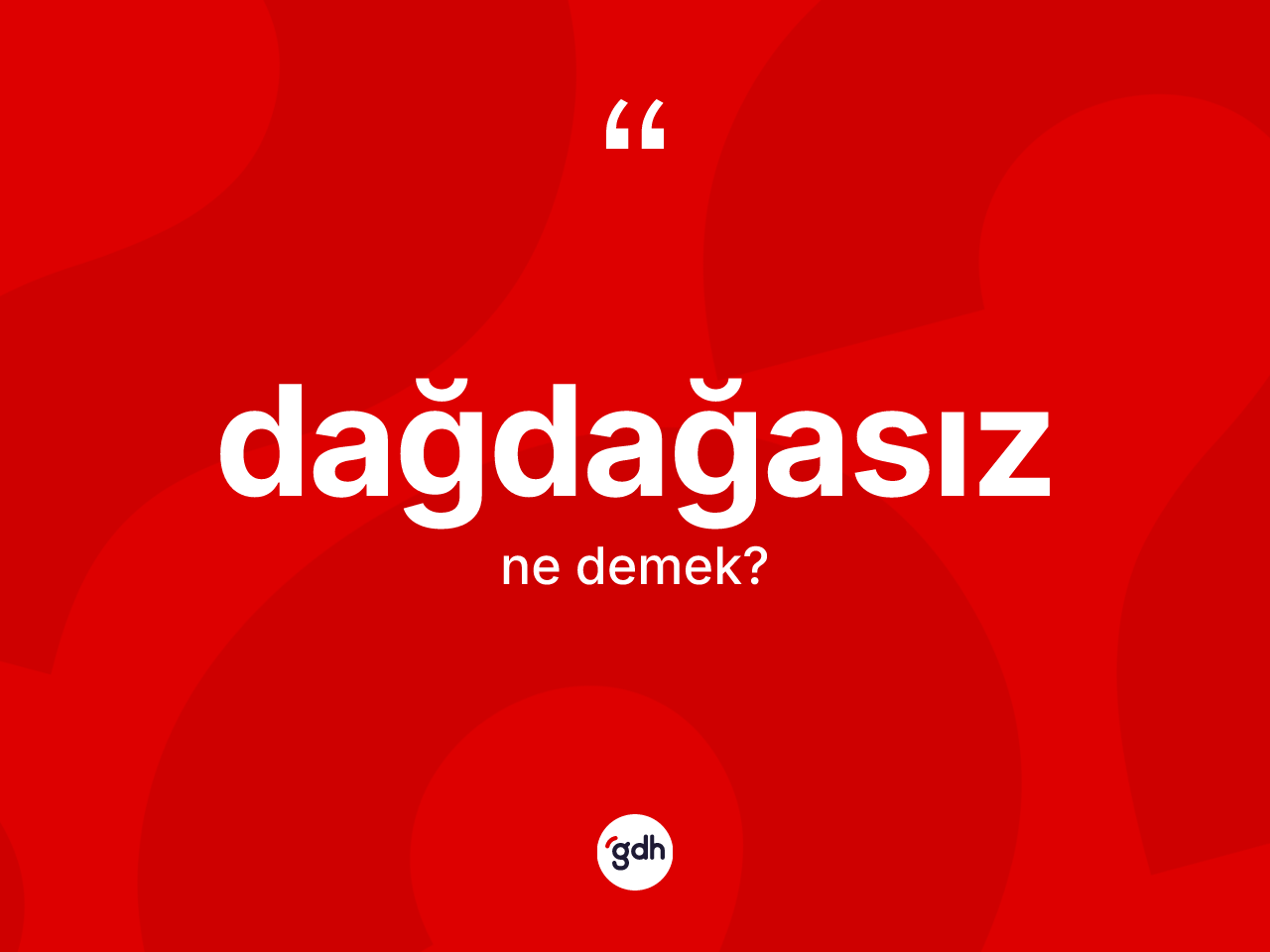 Dağdağasız kelimesinin tanımı nedir? Dağdağasız kelimesinin TDK anlamı nedir?