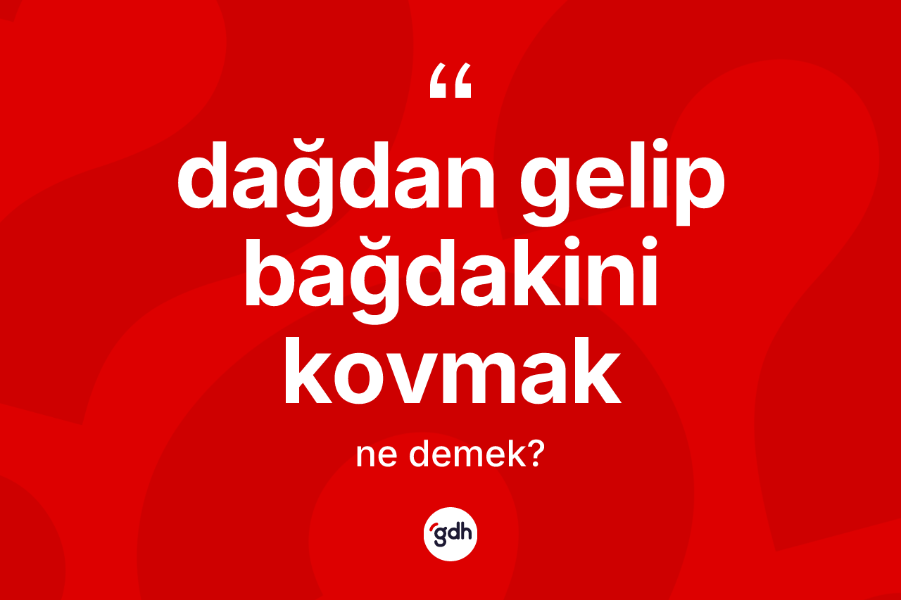 Dağdan gelip bağdakini kovmak ifadesi nedir?