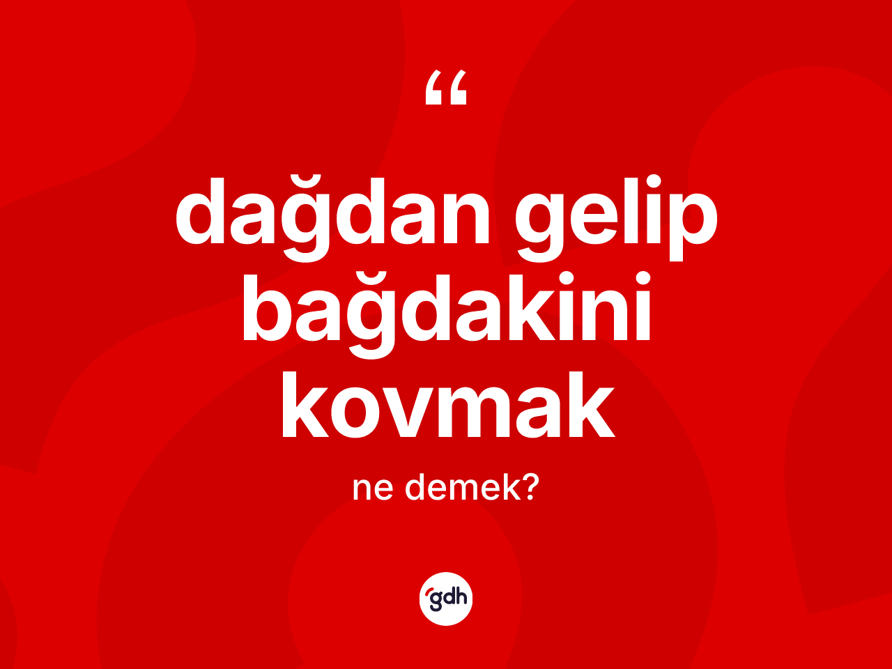 Dağdan gelip bağdakini kovmak ifadesi nedir? Dağdan gelip bağdakini kovmak sözü hangi durumlarda kullanılır?