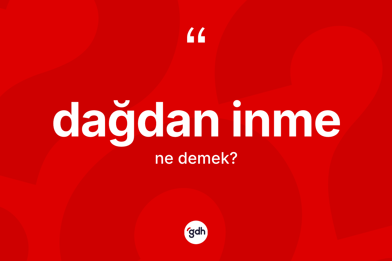 Dağdan inme kelimesi ne demek?