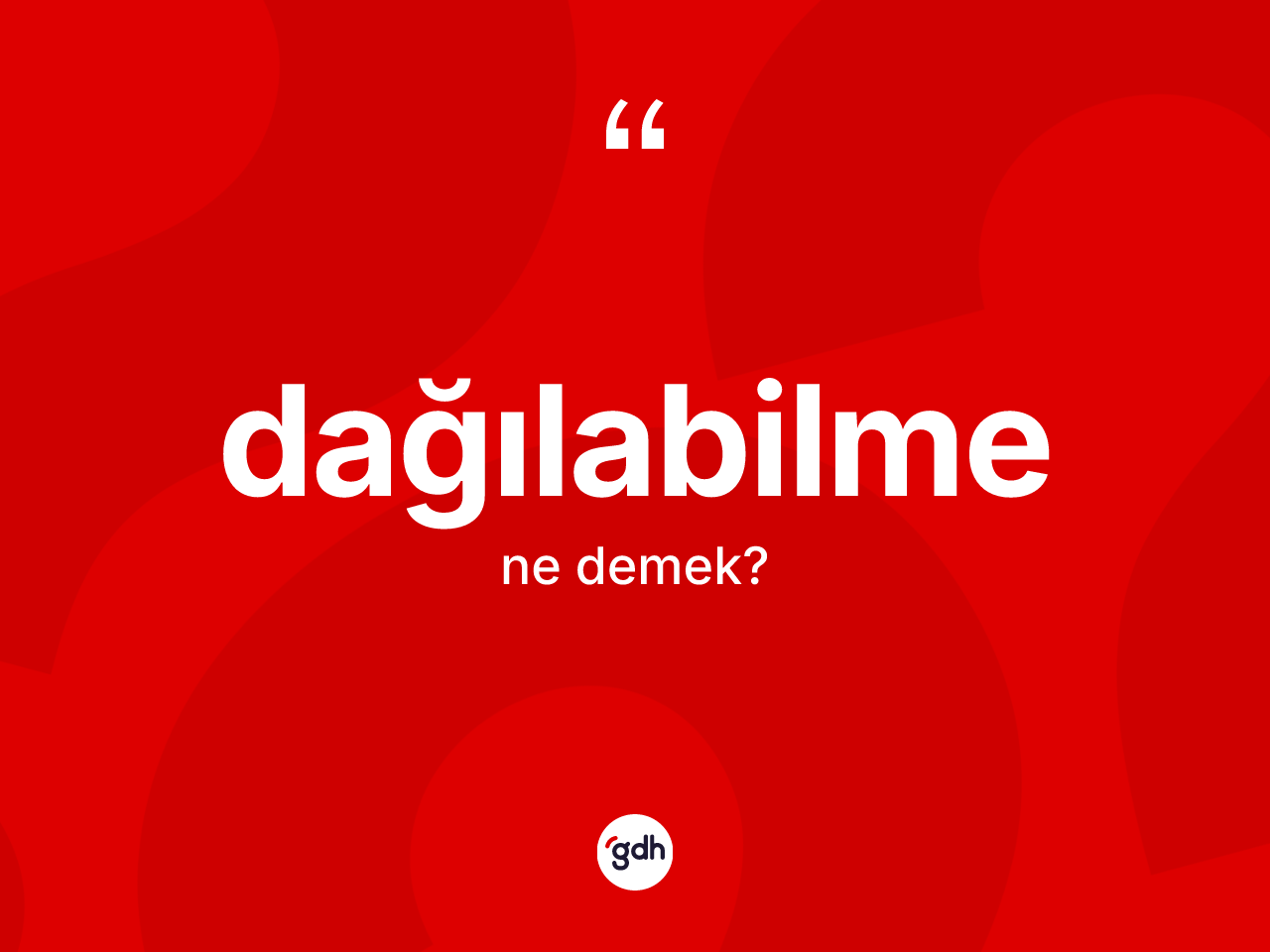 Dağılabilme kelimesinin anlamı nedir? Dağılabilmenin TDK'ya göre anlamı nedir?