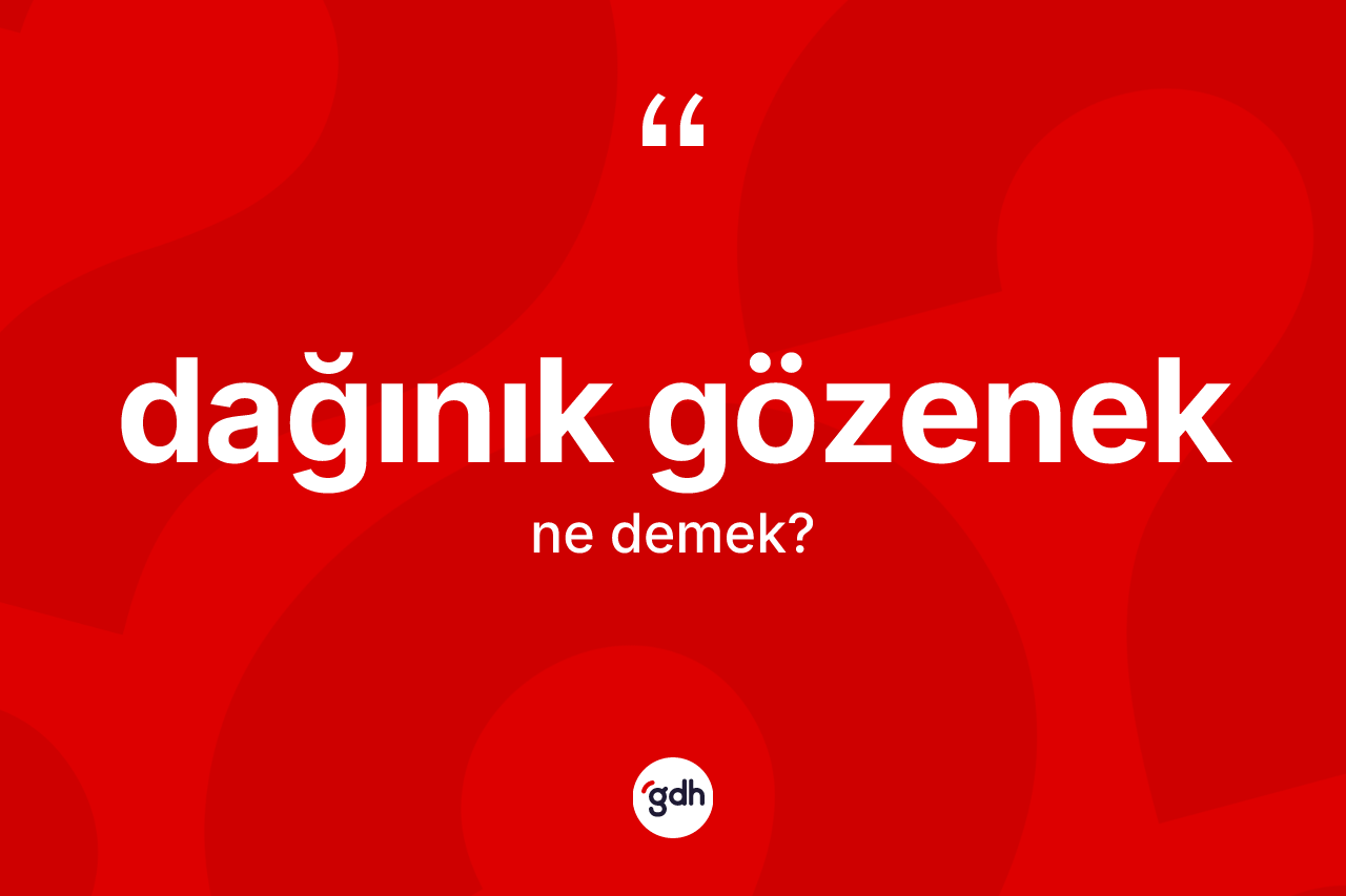 Dağınık gözenek kelimesinin anlamı nedir? Dağınık gözeneğin TDK'ya göre anlamı nedir?