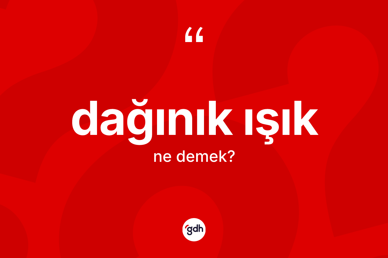 Dağınık ışık ne anlama gelir? Dağınık ışık kelimesinin özellikleri nelerdir?