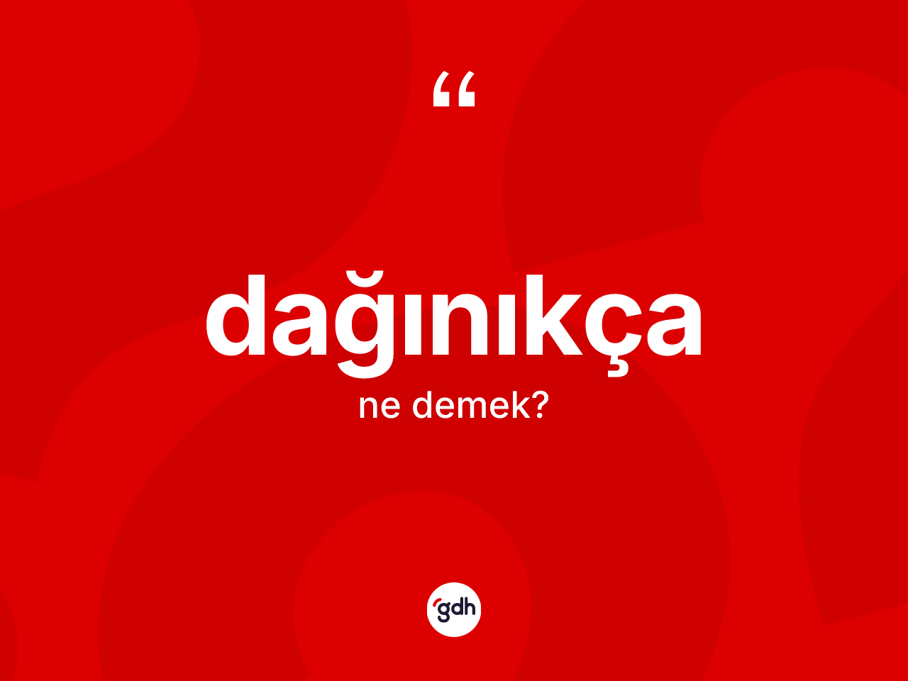 Dağınıkça kelimesinin sözlükteki tanımı nedir? Dağınıkçanın TDK'ya göre anlamı nedir?