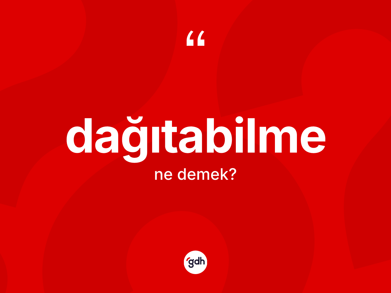 Dağıtabilme kelimesinin anlamı nedir? Dağıtabilmenin kısaca tanımı nedir?