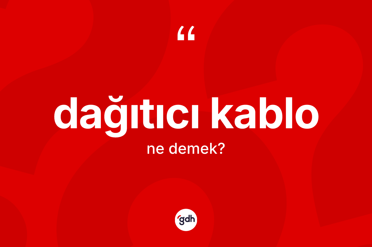 Dağıtıcı kablo kelimesi ne anlama gelir?