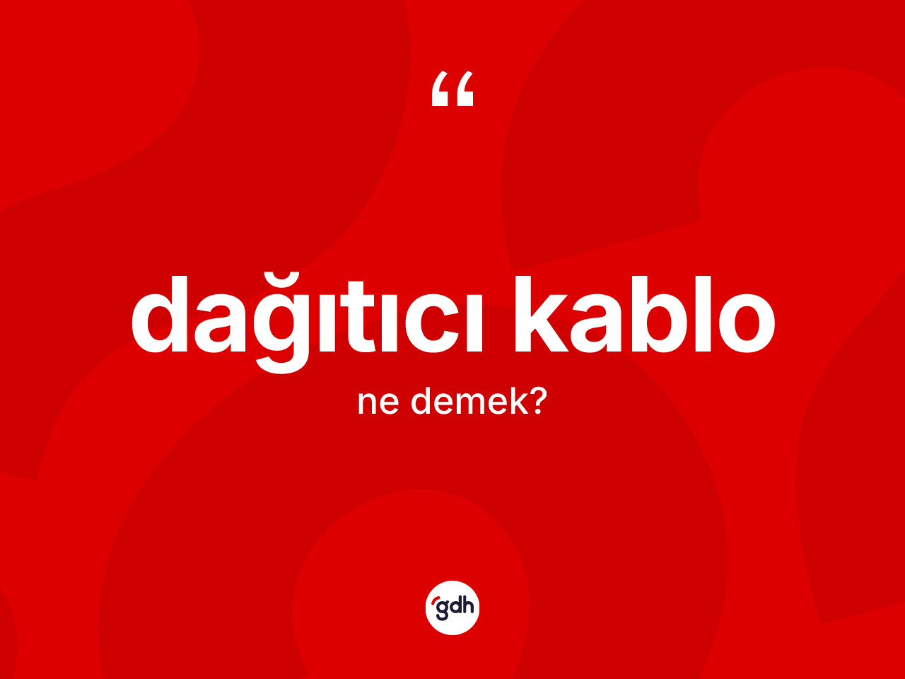 Dağıtıcı kablo kelimesi ne anlama gelir? Dağıtıcı kablonun TDK'ya göre anlamı nedir?