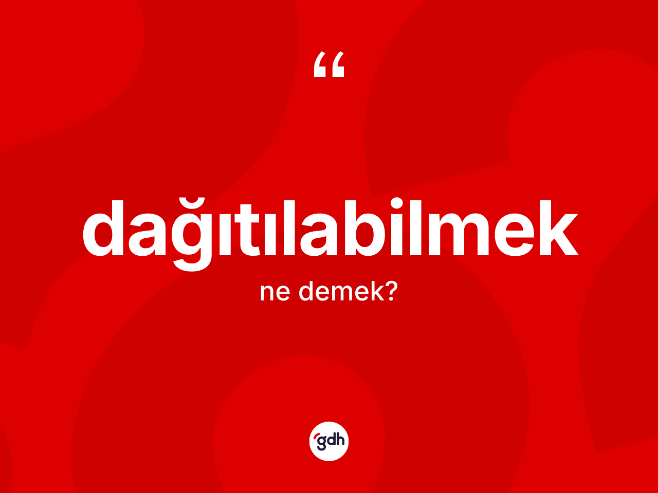 Dağıtılabilmek kelimesi ne demek? Dağıtılabilmeğin kısaca tanımı nedir?