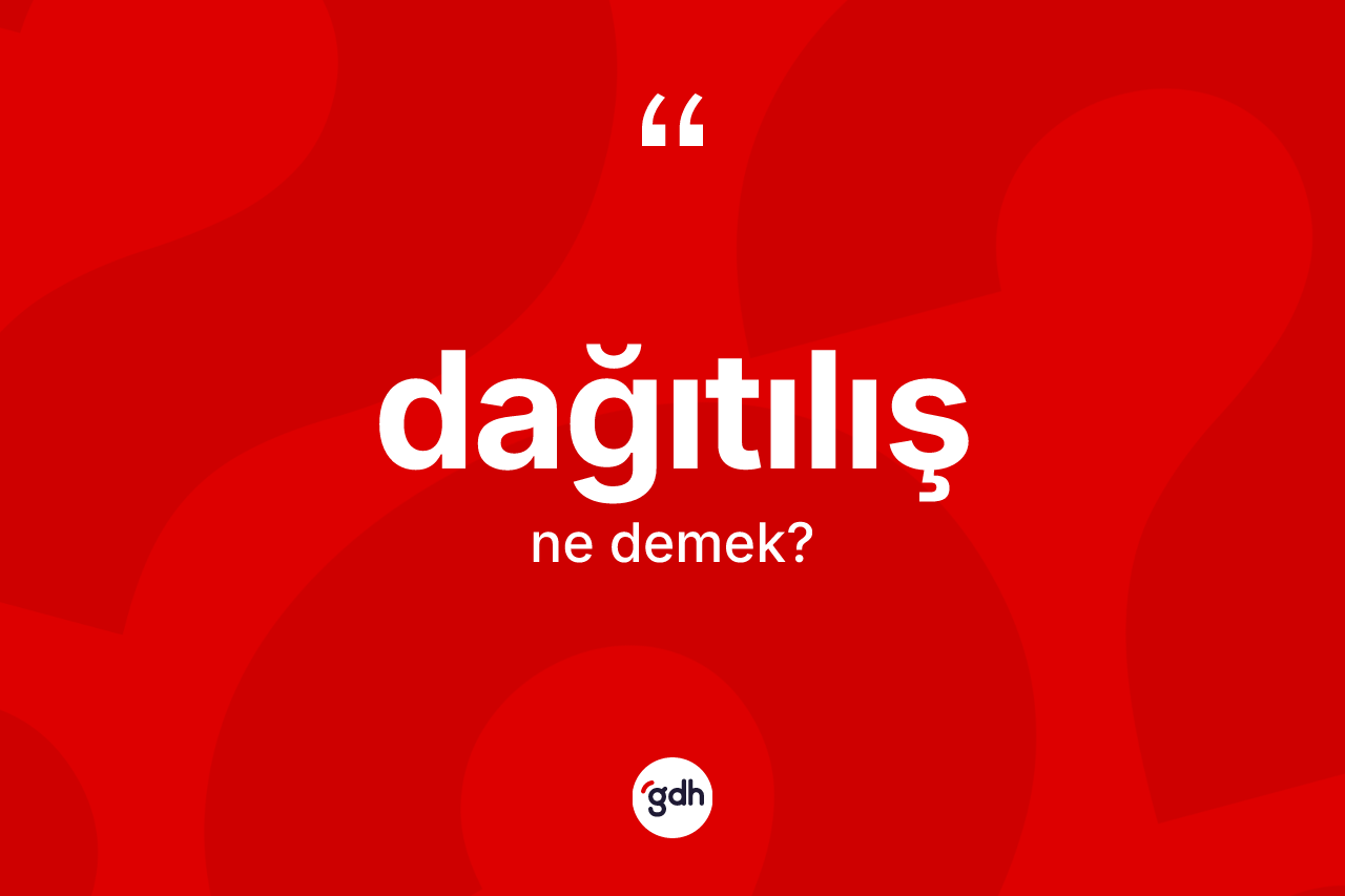 Dağıtılış nedir? Dağıtılışın TDK'ya göre anlamı nedir?