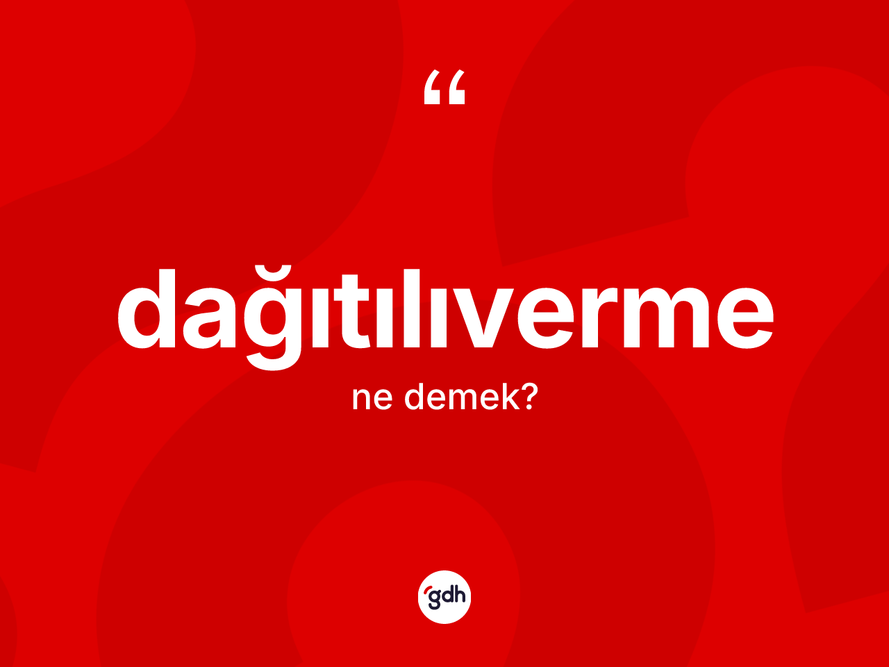 Dağıtılıverme kelimesi ne demek? Dağıtılıverme kelimesinin TDK'ya göre açıklaması nedir?
