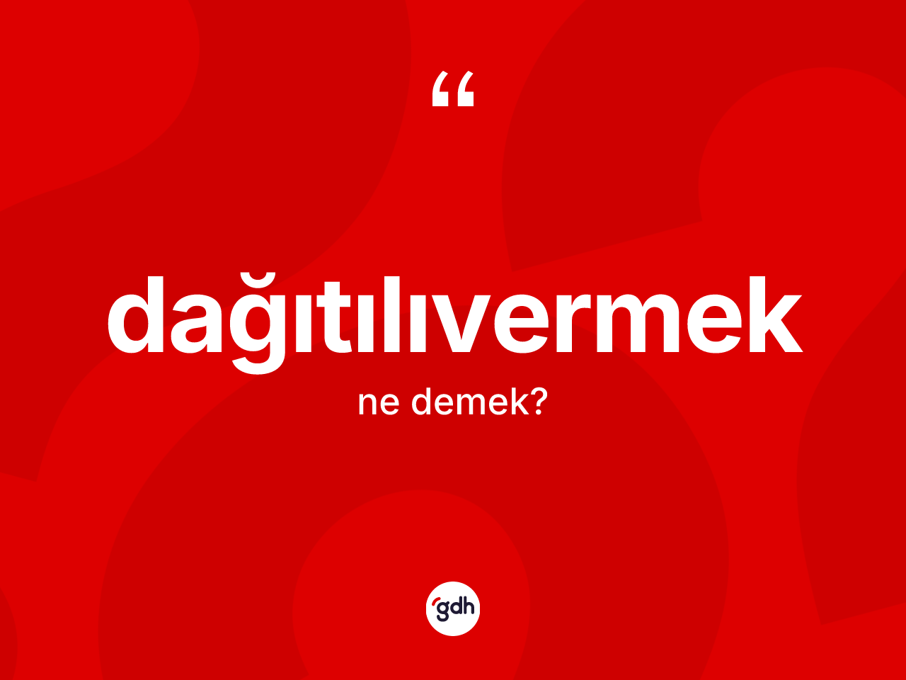 Dağıtılıvermek kelimesinin anlamı nedir? Dağıtılıvermeğin halk arasındaki kullanımı nasıldır?