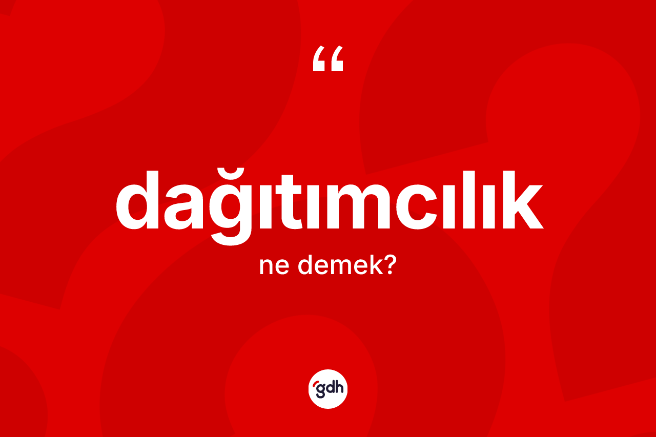 Dağıtımcılık kelimesinin sözlükteki tanımı nedir?
