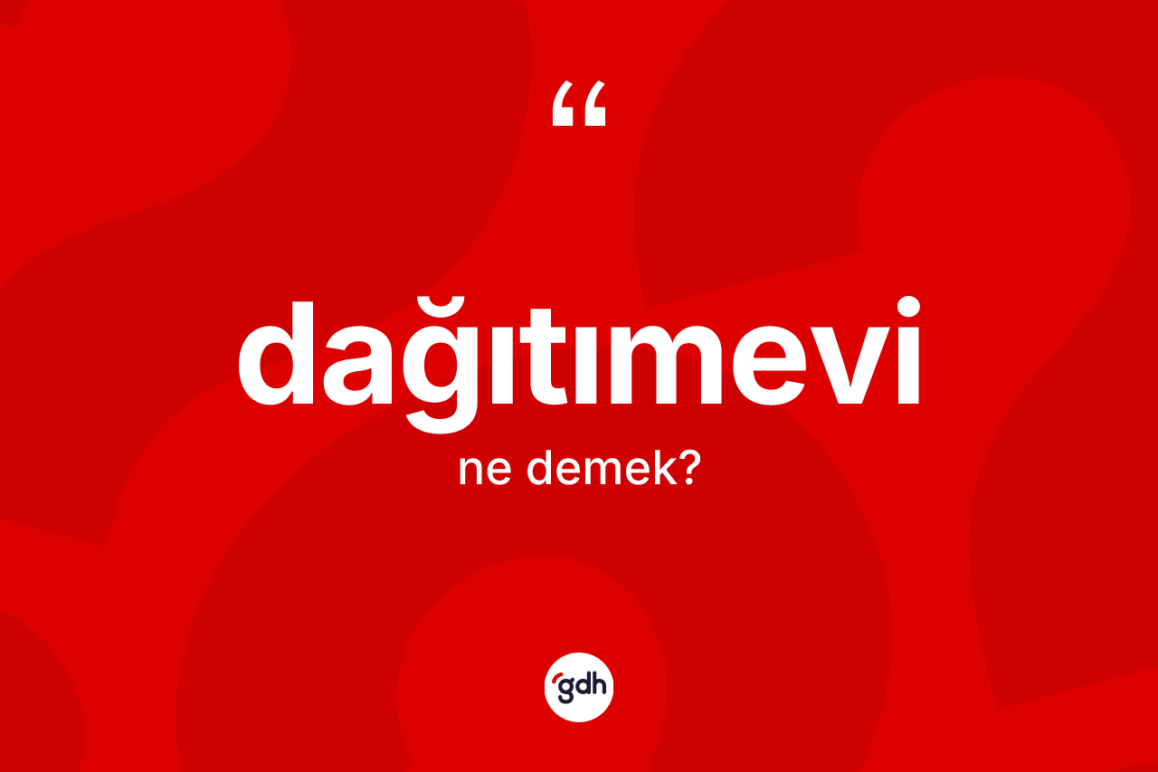 Dağıtımevi kelimesinin anlamı nedir? Dağıtımevinin TDK'ya göre anlamı nedir?