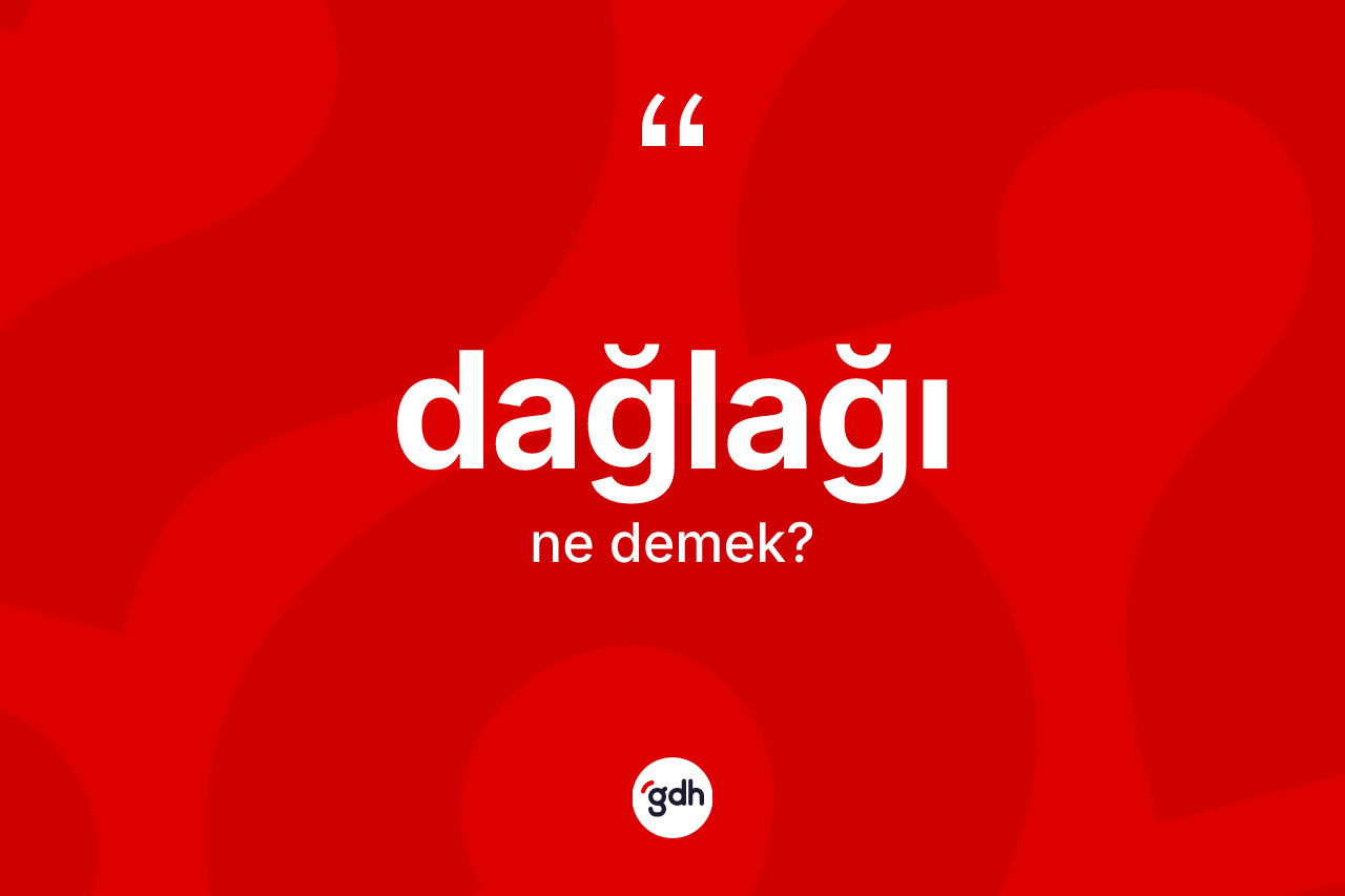 Dağlağı kelimesinin tanımı nedir? Dağlağı kelimesinin TDK anlamı nedir?