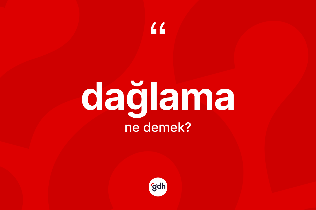 Dağlama ne anlama gelir? Dağlama kelimesinin kaç farklı anlamı var?